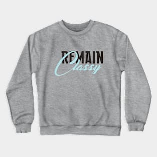 Remain classy life quote Crewneck Sweatshirt